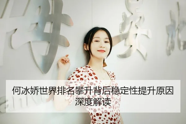 何冰娇世界排名攀升背后稳定性提升原因深度解读